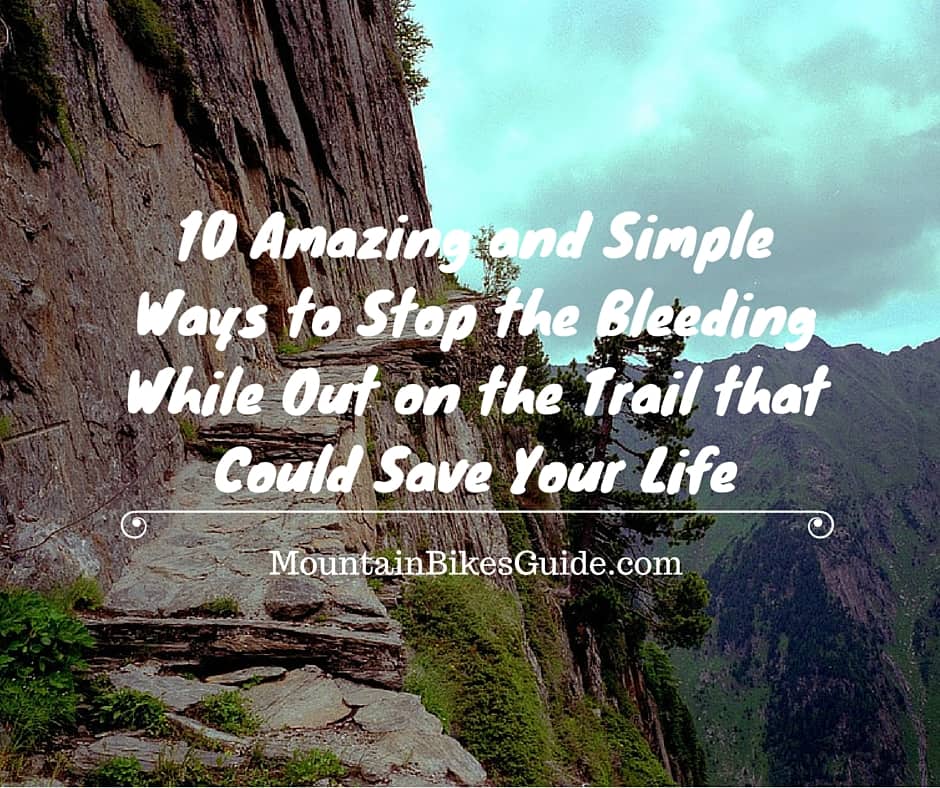 10 Amazing and Simple Ways to Stop the Bleeding While Out on the Trail that Could Save Your Life